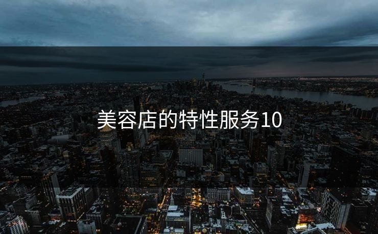 美容店的特性服务10 美容店的特性服务10